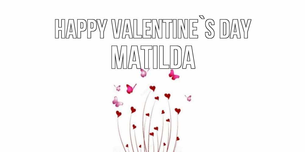 Greetings card с именем, Matilda Happy Valentine`s Day валентинку подписать онлайн на день всех влюбленных Greetings with text for free download 